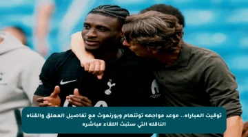 توقيت المباراة.. موعد مواجهة توتنهام وبورنموث مع تفاصيل المعلق والقناة الناقلة التي ستبث اللقاء مباشرة